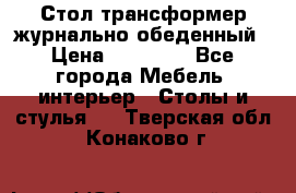 Стол трансформер журнально обеденный › Цена ­ 33 500 - Все города Мебель, интерьер » Столы и стулья   . Тверская обл.,Конаково г.